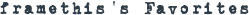 FRAMETHIS'S FAVORITES