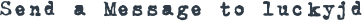 SEND A MESSAGE TO LUCKYJD