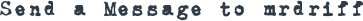 SEND A MESSAGE TO MRDRIFF