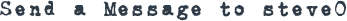 SEND A MESSAGE TO STEVE0
