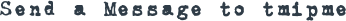SEND A MESSAGE TO TMIPME